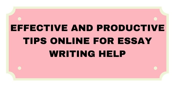 EFFECTIVE AND PRODUCTIVE TIPS ONLINE FOR ESSAY WRITING HELP-www.27goodthings.com